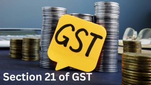 Section 21 Of Gst